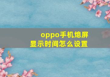 oppo手机熄屏显示时间怎么设置