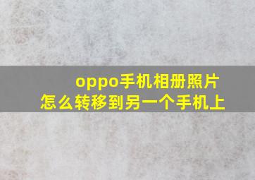 oppo手机相册照片怎么转移到另一个手机上