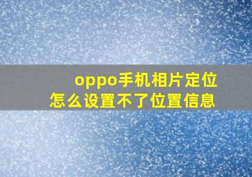 oppo手机相片定位怎么设置不了位置信息