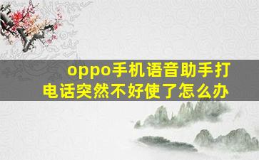 oppo手机语音助手打电话突然不好使了怎么办