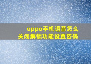 oppo手机语音怎么关闭解锁功能设置密码