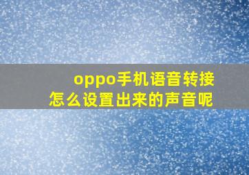 oppo手机语音转接怎么设置出来的声音呢