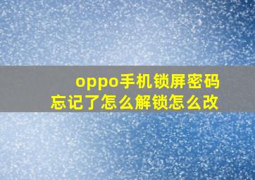 oppo手机锁屏密码忘记了怎么解锁怎么改