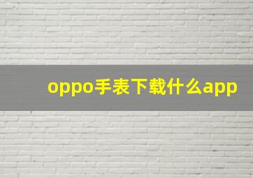 oppo手表下载什么app