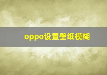 oppo设置壁纸模糊