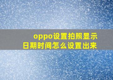 oppo设置拍照显示日期时间怎么设置出来