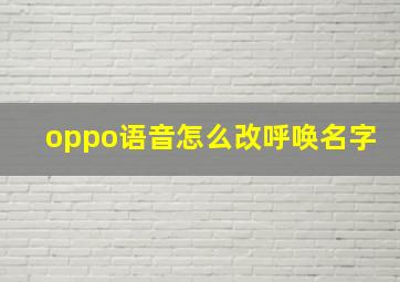 oppo语音怎么改呼唤名字