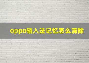 oppo输入法记忆怎么清除