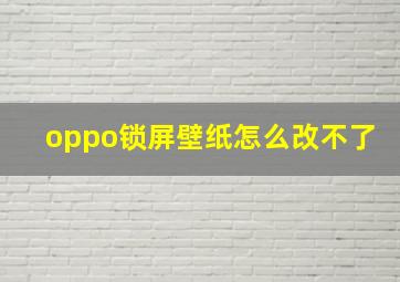 oppo锁屏壁纸怎么改不了