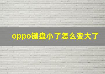 oppo键盘小了怎么变大了