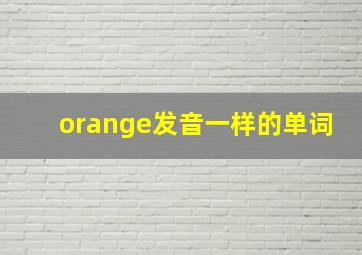 orange发音一样的单词