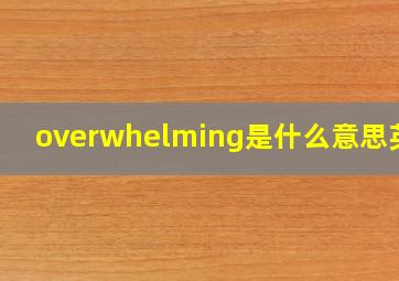 overwhelming是什么意思英语