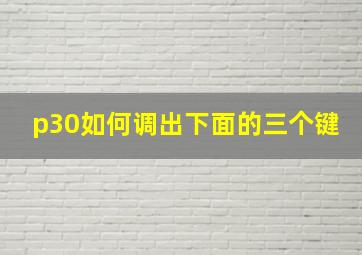 p30如何调出下面的三个键