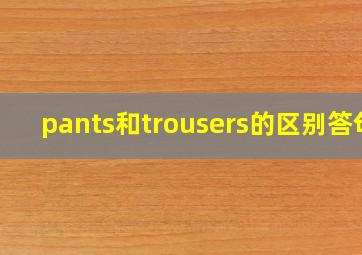 pants和trousers的区别答句