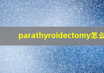 parathyroidectomy怎么读