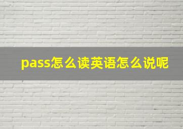 pass怎么读英语怎么说呢