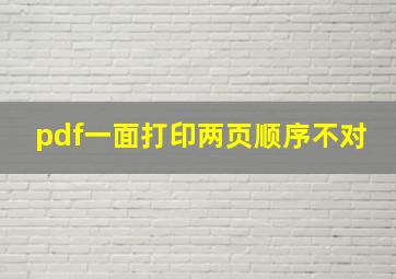 pdf一面打印两页顺序不对