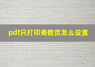 pdf只打印奇数页怎么设置