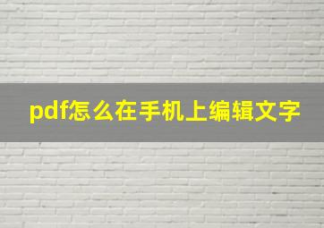 pdf怎么在手机上编辑文字