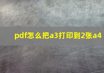 pdf怎么把a3打印到2张a4