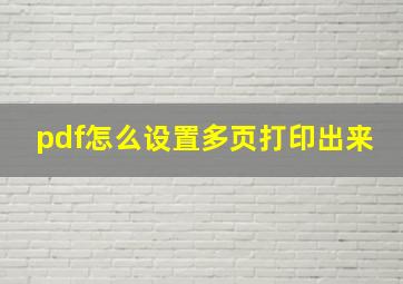 pdf怎么设置多页打印出来