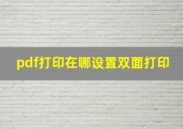 pdf打印在哪设置双面打印