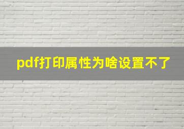 pdf打印属性为啥设置不了