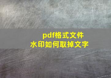 pdf格式文件水印如何取掉文字