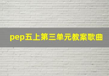 pep五上第三单元教案歌曲