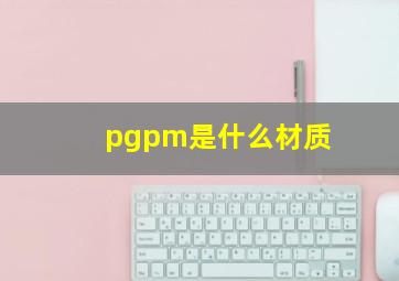 pgpm是什么材质