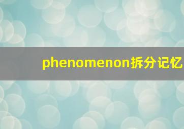 phenomenon拆分记忆