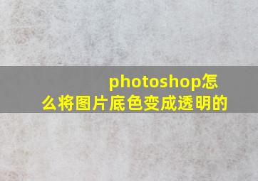 photoshop怎么将图片底色变成透明的