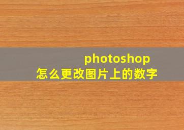 photoshop怎么更改图片上的数字