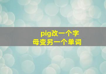 pig改一个字母变另一个单词