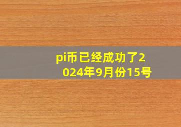 pi币已经成功了2024年9月份15号