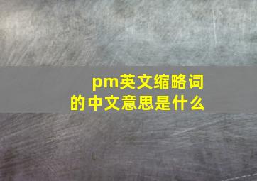 pm英文缩略词的中文意思是什么