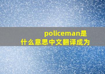 policeman是什么意思中文翻译成为