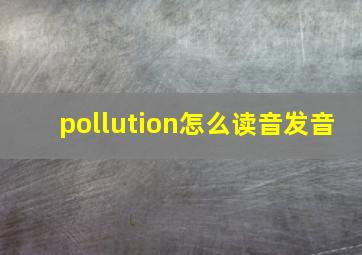 pollution怎么读音发音