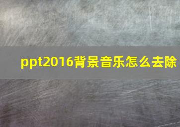 ppt2016背景音乐怎么去除