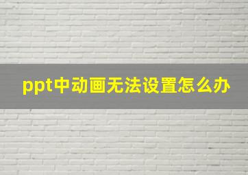 ppt中动画无法设置怎么办