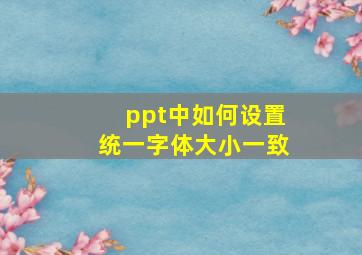 ppt中如何设置统一字体大小一致