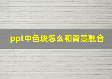 ppt中色块怎么和背景融合