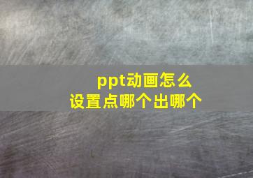 ppt动画怎么设置点哪个出哪个