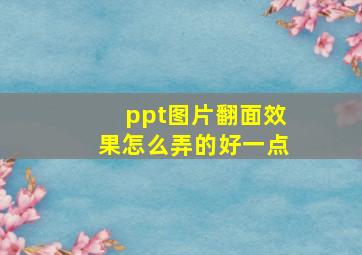 ppt图片翻面效果怎么弄的好一点