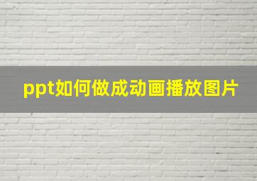 ppt如何做成动画播放图片