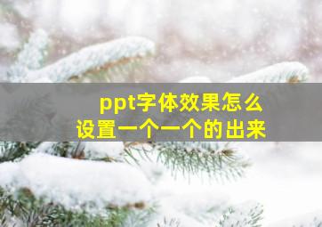 ppt字体效果怎么设置一个一个的出来