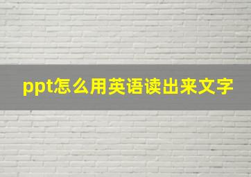 ppt怎么用英语读出来文字