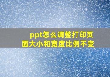 ppt怎么调整打印页面大小和宽度比例不变