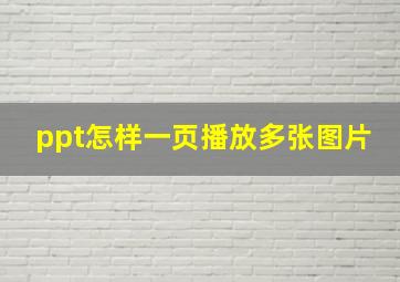 ppt怎样一页播放多张图片