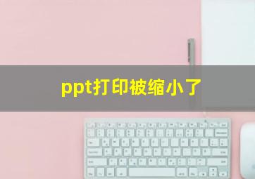 ppt打印被缩小了